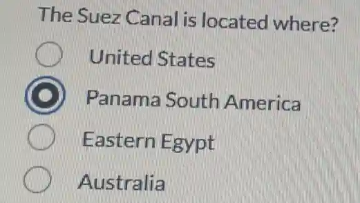 The Suez Canal is located where?
United States
Panama South America
Eastern Egypt
Australia