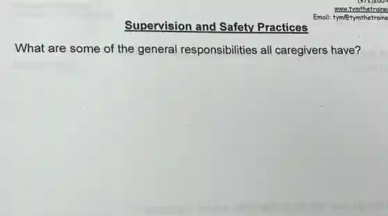Supervision and Safety Practices
What are some of the general responsibilities all caregivers have?