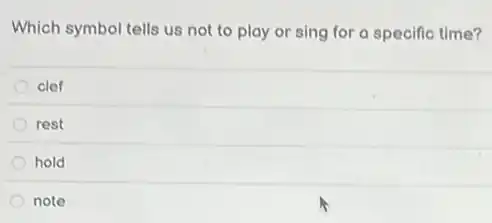Which symbol tells us not to play or sing for a specific time?
clef
rest
hold
note