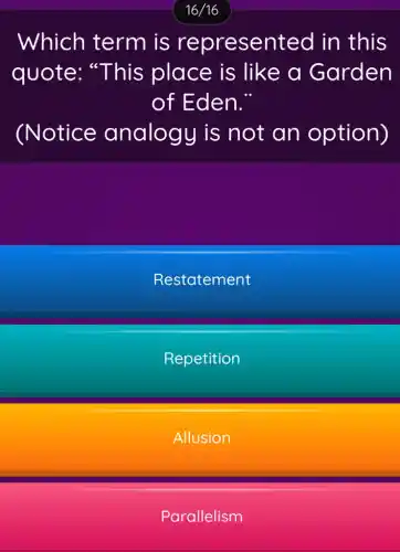Which term is represented in this
quote "This place is like a Garden
of Eden."
(Notice analogy is not an option)
Restatement
Repetition
Allusion
Parallelism
