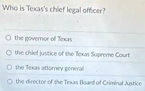 Who is Texas's chief legal officer?
the governor of Texas
the chief justice of the Texas Supreme Court
the Texas attorney general
the director of the Texas Board of Criminal Justice