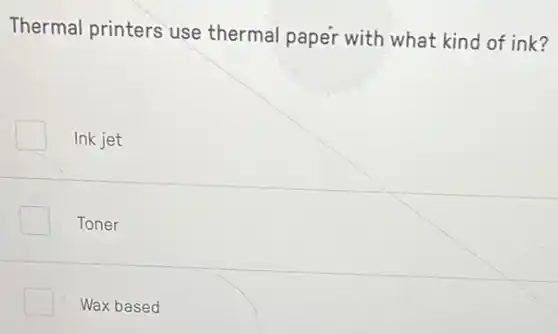 Thermal printers use thermal paper with what kind of ink?
Ink jet
Toner
Wax based