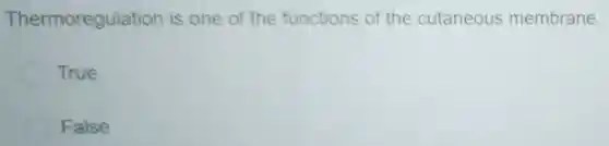 Thermoregulation is one of the functions of the cutaneous membrane.
True
False
