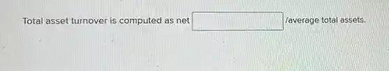 Total asset turnover is computed as net square  /average total assets.