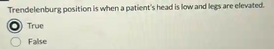 Trendelenburg position is when a patient's head is low and legs are elevated.
True
False
