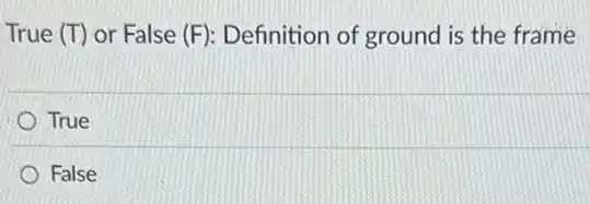 True (T) or False (F): Definition of ground is the frame
True
False