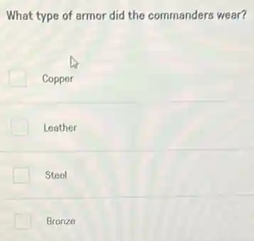 What type of armor did the commanders wear?
Copper
Leather
Steel
Bronze