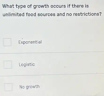 What type of growth occurs if there is
unlimited food sources and no restrictions?
Exponential
Logistic
No growth
