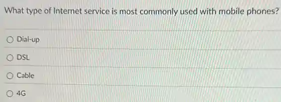 What type of Internet service is most commonly used with mobile phones?
Dial-up
DSL
Cable
4G