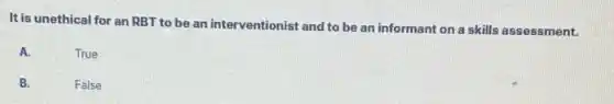 It is unethical for an RBT to be an interventionist and to be an informant on a skills assessment.
A.
True
B.
False