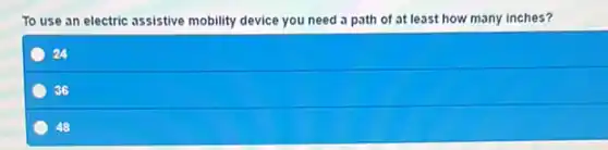 To use an electric assistive mobility device you need a path of at least how many inches?
24
36
48