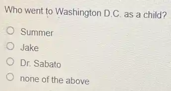 Who went to Washington D.C. as a child?
Summer
Jake
Dr. Sabato
none of the above
