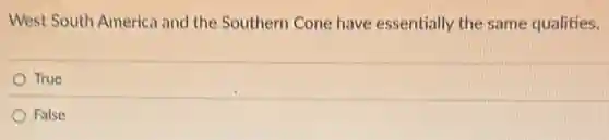 West South America and the Southern Cone have essentially the same qualities.
True
False