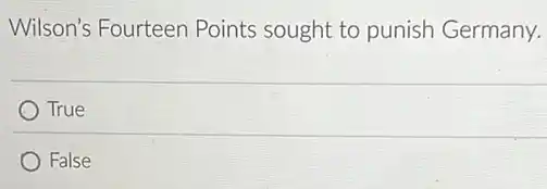 Wilson's Fourteen Points sought to punish Germany.
True
False