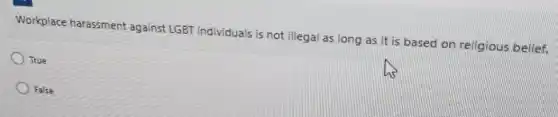 Workplace harassment against LGBT individuals is not illegal as long as it is based on religious belief.
True
False