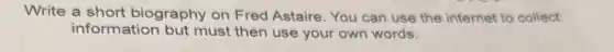 Write a short biography on Fred Astaire. You can use the internet to collect
information but must then use your own words.