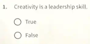 1. Creativity is a leadership skill.
True
False
