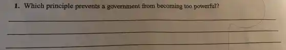 1. Which principle prevents a government from becoming too powerful?
__