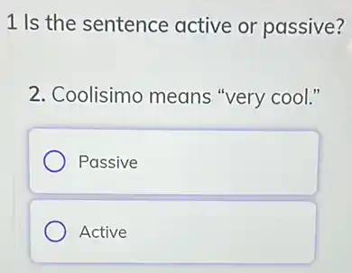 1 Is the sentence active or passive?
2. Coolisimo means "very cool."
Passive
Active