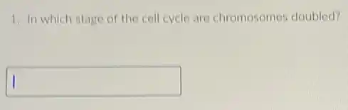 1. In which stage of the cell cycle are chromosomes doubled?
square