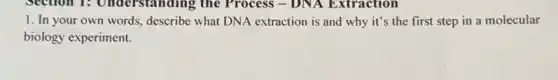 1. In your own words,describe what DNA extraction is and why it's the first step in a molecular
biology experiment.