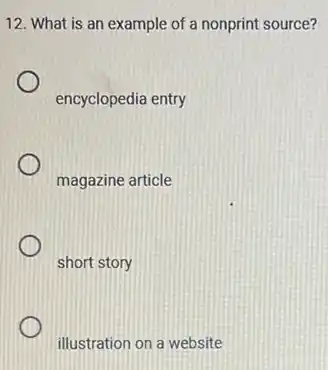 12. What is an example of a nonprint source?
encyclopedia entry
magazine article
short story
illustration on a website