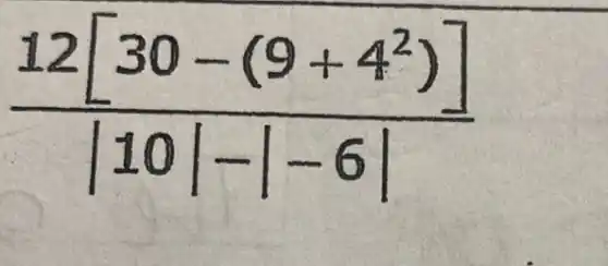 (12[30-(9+4^2)])/(vert 10vert -vert -6vert )