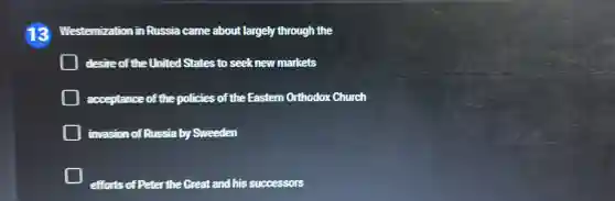 13 Westernization in Russia came about largel)through the
desire of the United States to seek new markets
acceptance of the policies of the Eastern Orthodox Church
invasion of Russia by Sweeden
efforts of Peter the Great and his successors