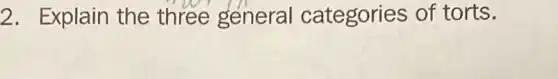 2. Explain the three general categories of torts.