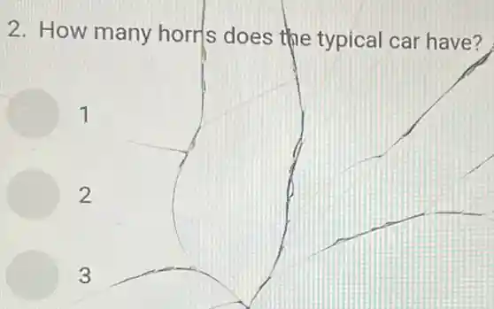 2. How many horr's does the typical car have?
1
2
3