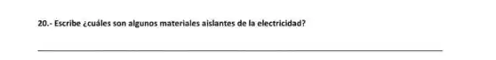 20.- Escribe ¿cuáles son algunos materiales aislantes de la electricidad?
__