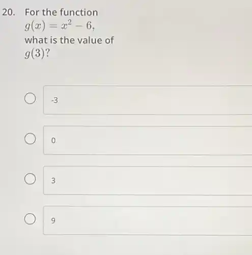 20. For the function
g(x)=x^2-6
what is the value of
g(3)
-3
0
3
9