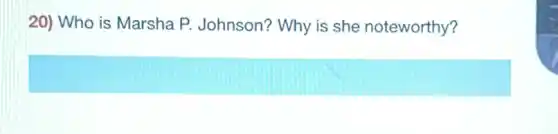 20) Who is Marsha P. Johnson? Why is she noteworthy?
square