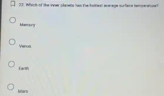 22. Which of the inner planets has the hottest average surface temperature?
Mercury
Venus
Earth
Mars
