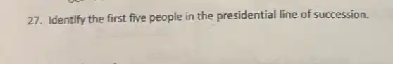 27. Identify the first five people in the presidential line of succession.