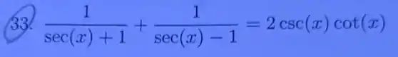 33. (1)/(sec(x)+1)+(1)/(sec(x)-1)=2csc(x)cot(x)