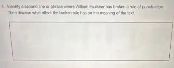4. Identify a second line or phrase where William Faulkner has broken a rule of punctuation.
Then discuss what effect the broken rule has on the meaning of the text.
square