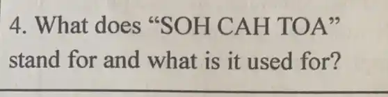 4. What does "SOH CAH TOA'
stand for and what is it used for?