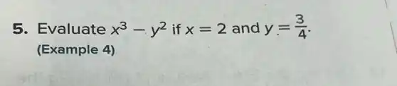 5. Evaluate x^3-y^2 if x=2 and y=(3)/(4)
(Example 4)