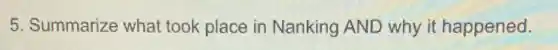 5. Summarize what took place in Nanking AND why it happened.