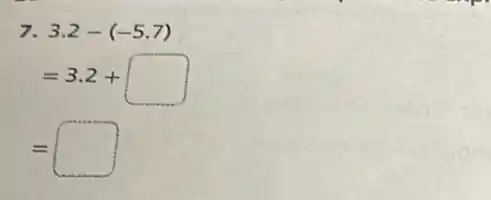 7. 3.2-(-5.7)
=3.2+square 
=square