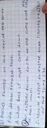 7) Galiliel famuse at the learing tow er of Pisa de mon strated that.
A. what sose up must come down.
(B) all objeots failen earth at the same rate res of their mass.
Cineavior object fulfaster thon lignoterodject of the same size