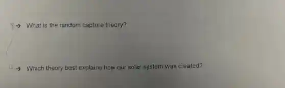 8> What is the random capture theory?
Which theory best explains how our solar system was created?