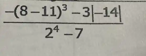 (-(8-11)^3-3vert -14vert )/(2^4)-7
