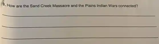 9. How are the Sand Creek Massacre and the Plains Indian Wars connected?
__