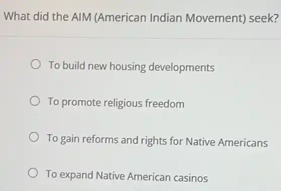 What did the AIM (American Indian Movement) seek?
To build new housing developments
To promote religious freedom
To gain reforms and rights for Native Americans
To expand Native American casinos