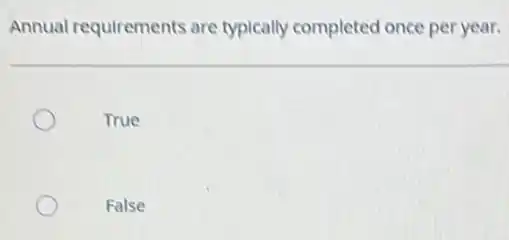 Annual requirements are typically completed once per year.
True
False