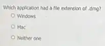 Which application had a file extension of .dmg?
Windows
Mac
Neither one