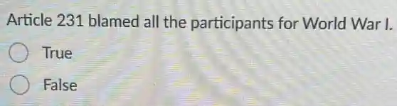Article 231 blamed all the participants for World War I.
True
False