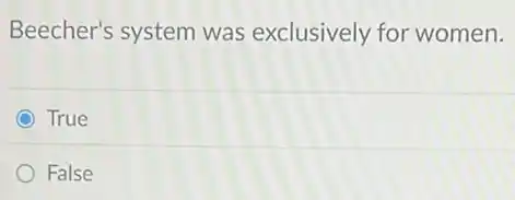 Beecher's system was exclusively for women.
True
False